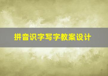 拼音识字写字教案设计