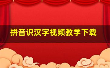 拼音识汉字视频教学下载