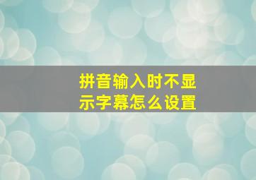 拼音输入时不显示字幕怎么设置