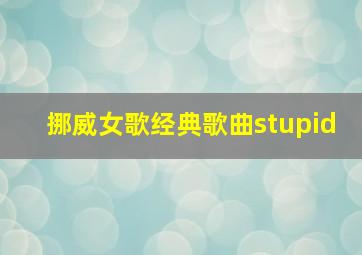 挪威女歌经典歌曲stupid