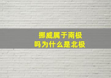 挪威属于南极吗为什么是北极