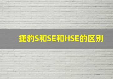 捷豹S和SE和HSE的区别