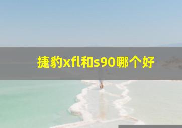 捷豹xfl和s90哪个好