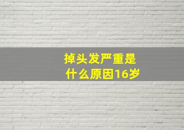 掉头发严重是什么原因16岁