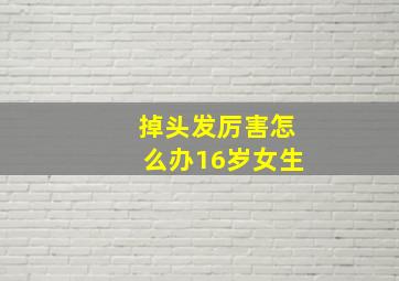 掉头发厉害怎么办16岁女生