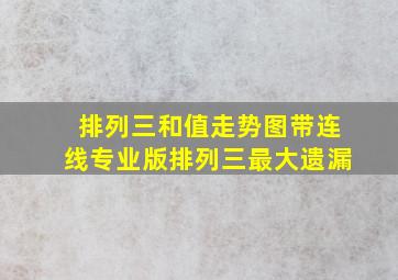 排列三和值走势图带连线专业版排列三最大遗漏