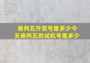 排列五开奖号是多少今天排列五的试机号是多少