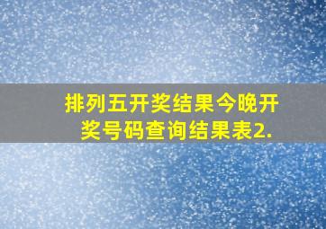 排列五开奖结果今晚开奖号码查询结果表2.