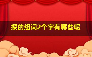 探的组词2个字有哪些呢