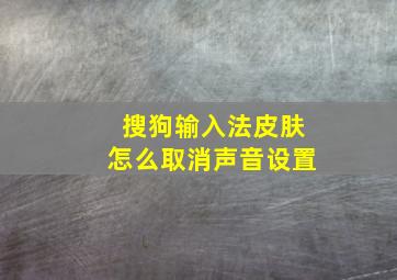 搜狗输入法皮肤怎么取消声音设置