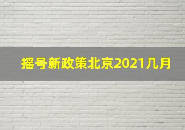 摇号新政策北京2021几月