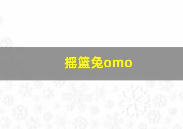 摇篮兔omo