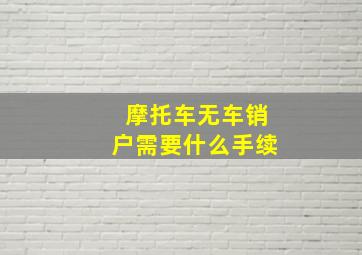 摩托车无车销户需要什么手续