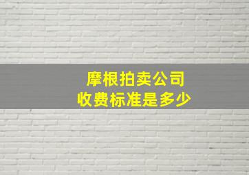 摩根拍卖公司收费标准是多少