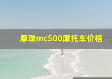 摩瑞mc500摩托车价格