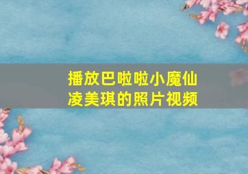 播放巴啦啦小魔仙凌美琪的照片视频