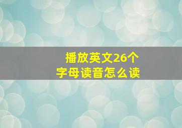 播放英文26个字母读音怎么读