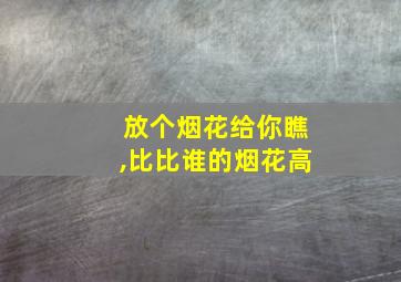 放个烟花给你瞧,比比谁的烟花高