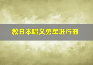 教日本唱义勇军进行曲