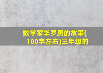 数学家华罗庚的故事(100字左右)三年级的