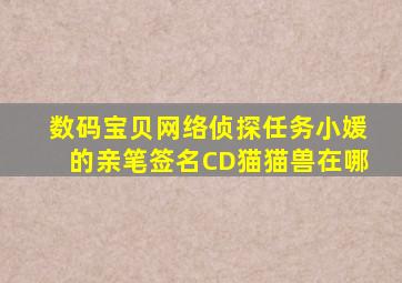 数码宝贝网络侦探任务小媛的亲笔签名CD猫猫兽在哪