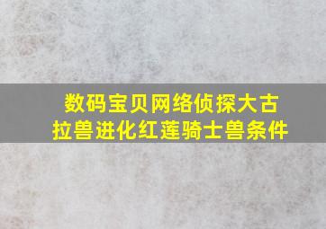 数码宝贝网络侦探大古拉兽进化红莲骑士兽条件