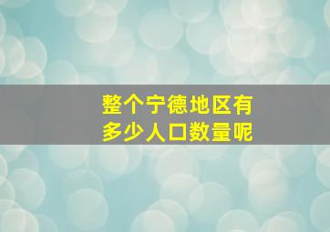 整个宁德地区有多少人口数量呢