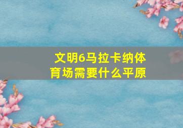 文明6马拉卡纳体育场需要什么平原