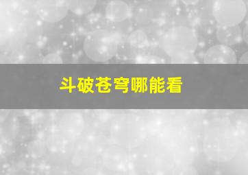 斗破苍穹哪能看