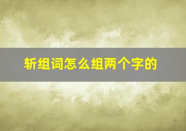 斩组词怎么组两个字的