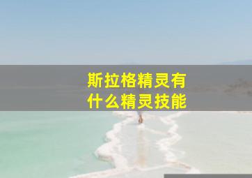 斯拉格精灵有什么精灵技能