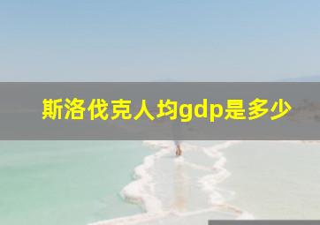 斯洛伐克人均gdp是多少