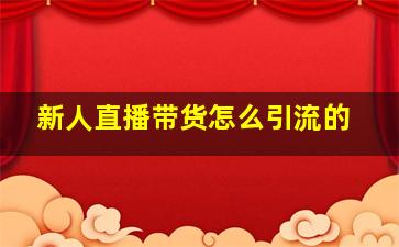 新人直播带货怎么引流的