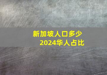 新加坡人口多少2024华人占比