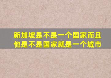 新加坡是不是一个国家而且他是不是国家就是一个城市