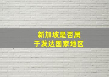 新加坡是否属于发达国家地区