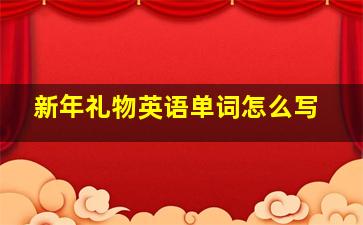 新年礼物英语单词怎么写