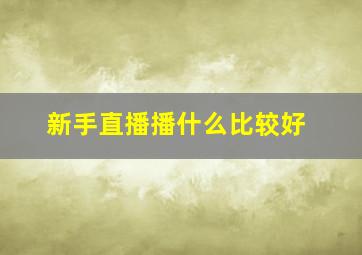 新手直播播什么比较好