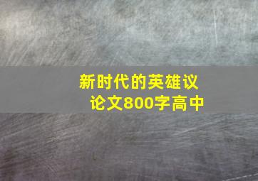 新时代的英雄议论文800字高中