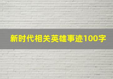 新时代相关英雄事迹100字