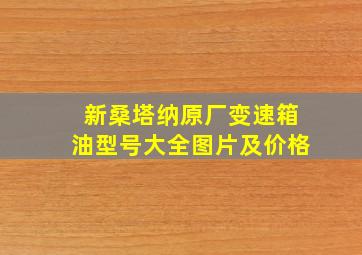 新桑塔纳原厂变速箱油型号大全图片及价格