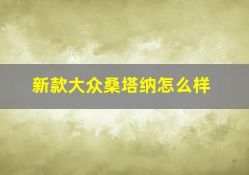 新款大众桑塔纳怎么样