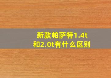 新款帕萨特1.4t和2.0t有什么区别