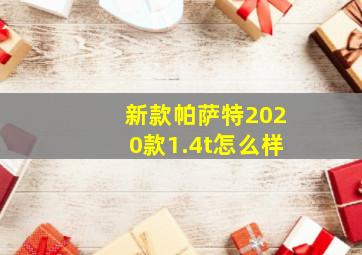 新款帕萨特2020款1.4t怎么样