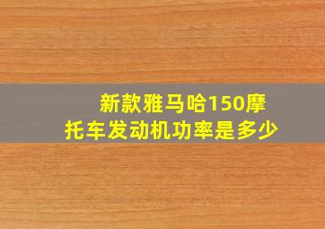 新款雅马哈150摩托车发动机功率是多少