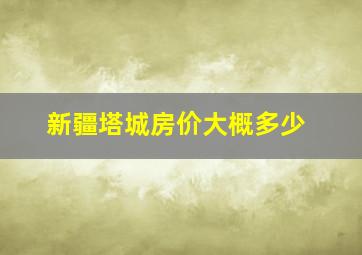 新疆塔城房价大概多少