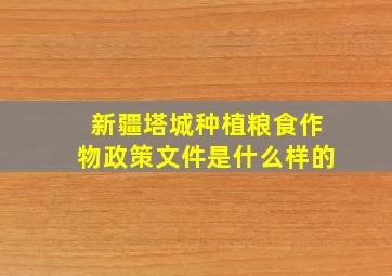 新疆塔城种植粮食作物政策文件是什么样的