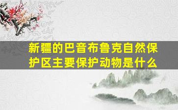 新疆的巴音布鲁克自然保护区主要保护动物是什么