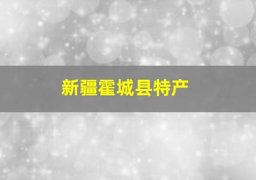 新疆霍城县特产