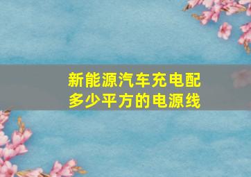 新能源汽车充电配多少平方的电源线